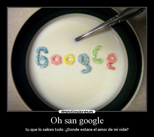 Oh san google - tu que lo sabes todo :¿Donde estara el amor de mi vida?