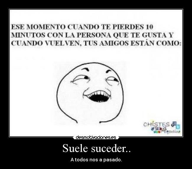 Suele suceder.. - A todos nos a pasado.