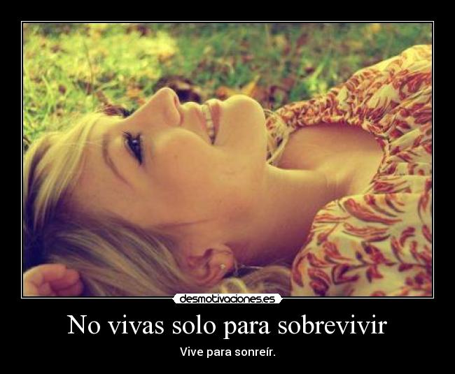 No vivas solo para sobrevivir -
