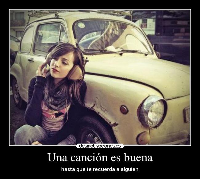 Una canción es buena - hasta que te recuerda a alguien.
