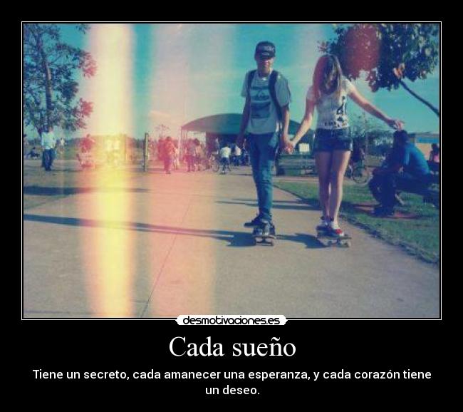 Cada sueño - Tiene un secreto, cada amanecer una esperanza, y cada corazón tiene un deseo.