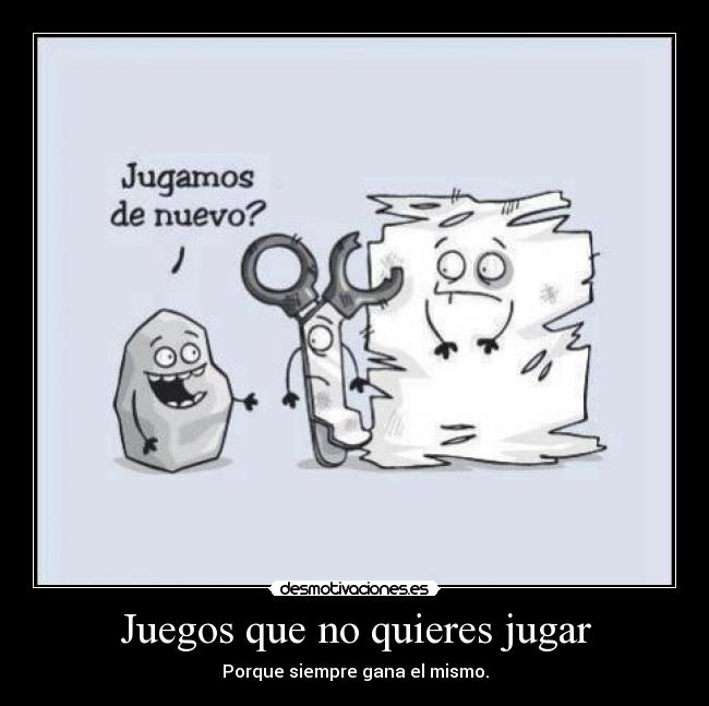 Juegos que no quieres jugar - Porque siempre gana el mismo.