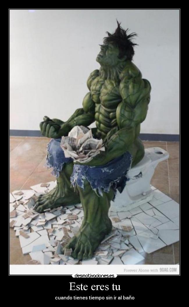 Este eres tu - cuando tienes tiempo sin ir al baño