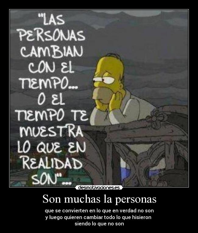 Son muchas la personas - que se convierten en lo que en verdad no son
y luego quieren cambiar todo lo que hisieron
siendo lo que no son