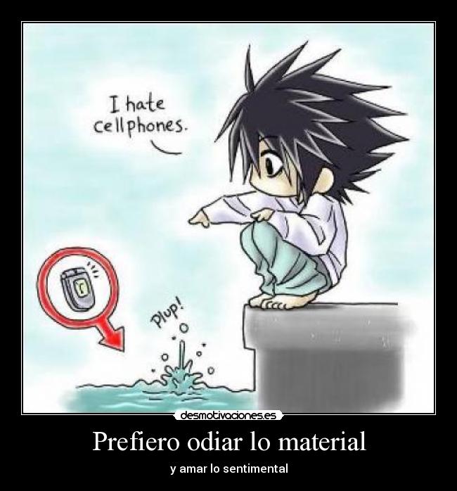 Prefiero odiar lo material - y amar lo sentimental