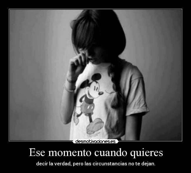 Ese momento cuando quieres - decir la verdad, pero las circunstancias no te dejan.