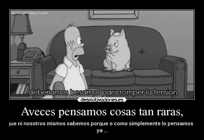 Aveces pensamos cosas tan raras, - 