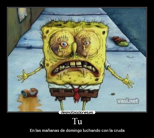 Tu - En las mañanas de domingo luchando con la cruda