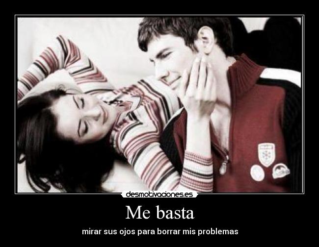 Me basta - mirar sus ojos para borrar mis problemas