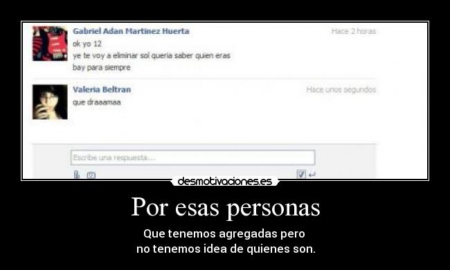 Por esas personas - Que tenemos agregadas pero
no tenemos idea de quienes son.