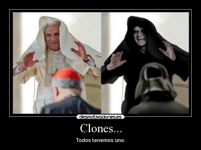 Clones... - Todos tenemos uno.