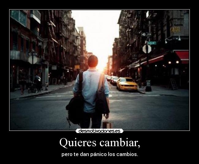 Quieres cambiar, -