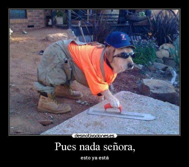 Pues nada señora, -