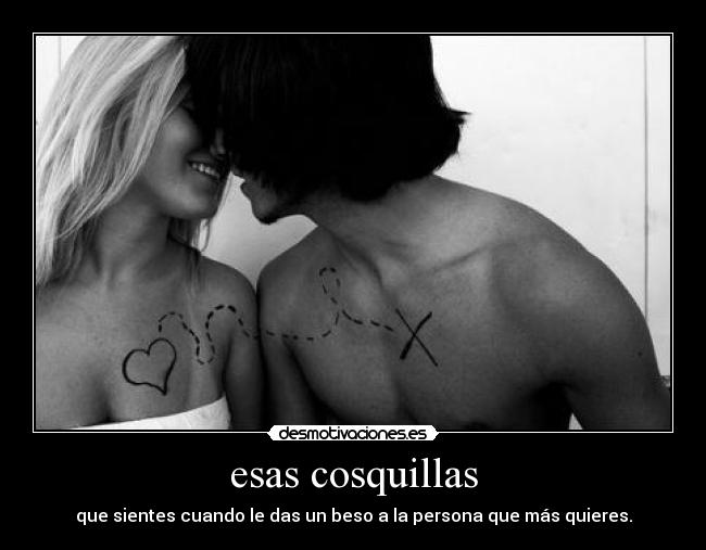 esas cosquillas - que sientes cuando le das un beso a la persona que más quieres.