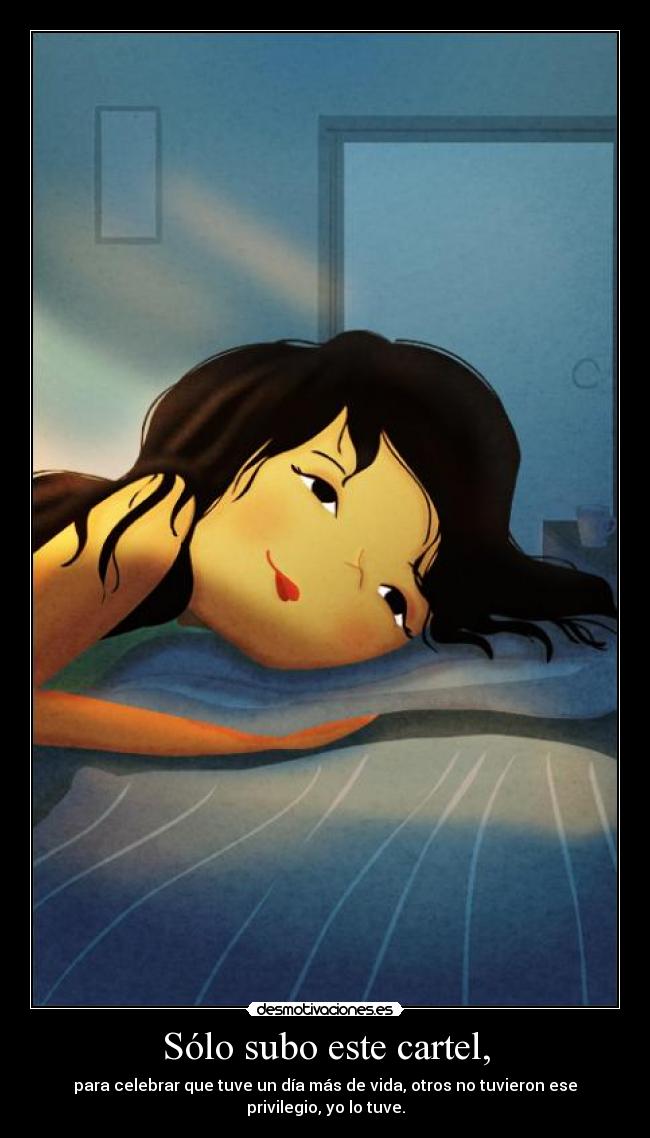 Sólo subo este cartel, - para celebrar que tuve un día más de vida, otros no tuvieron ese privilegio, yo lo tuve.
