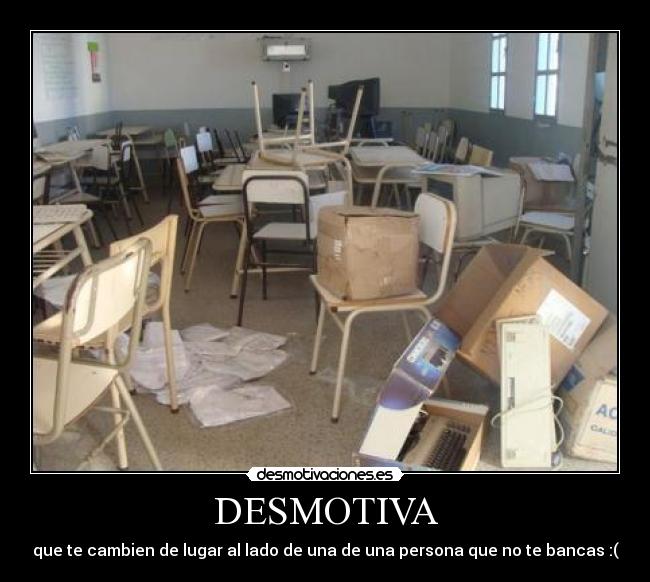 DESMOTIVA - que te cambien de lugar al lado de una de una persona que no te bancas :(