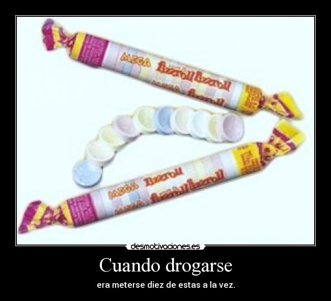 Cuando drogarse - era meterse diez de estas a la vez.