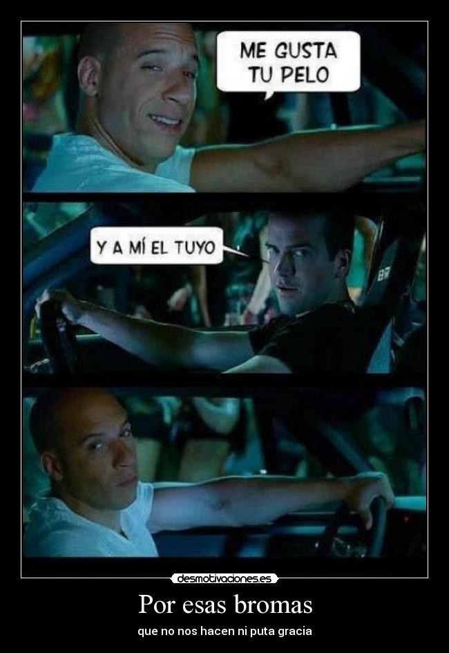 Por esas bromas - que no nos hacen ni puta gracia