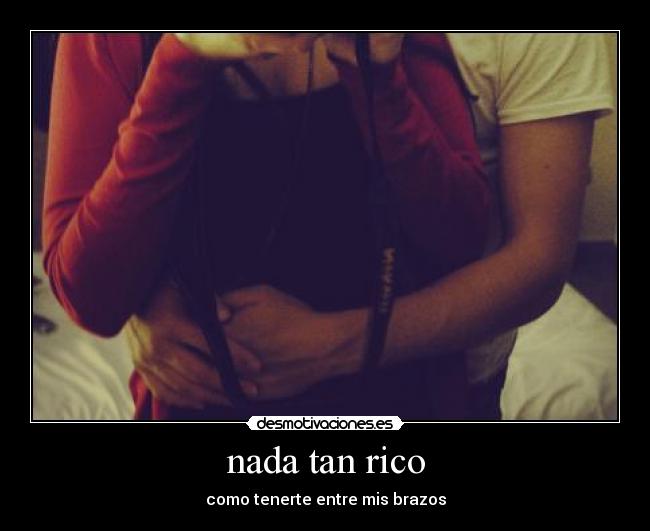 nada tan rico - como tenerte entre mis brazos