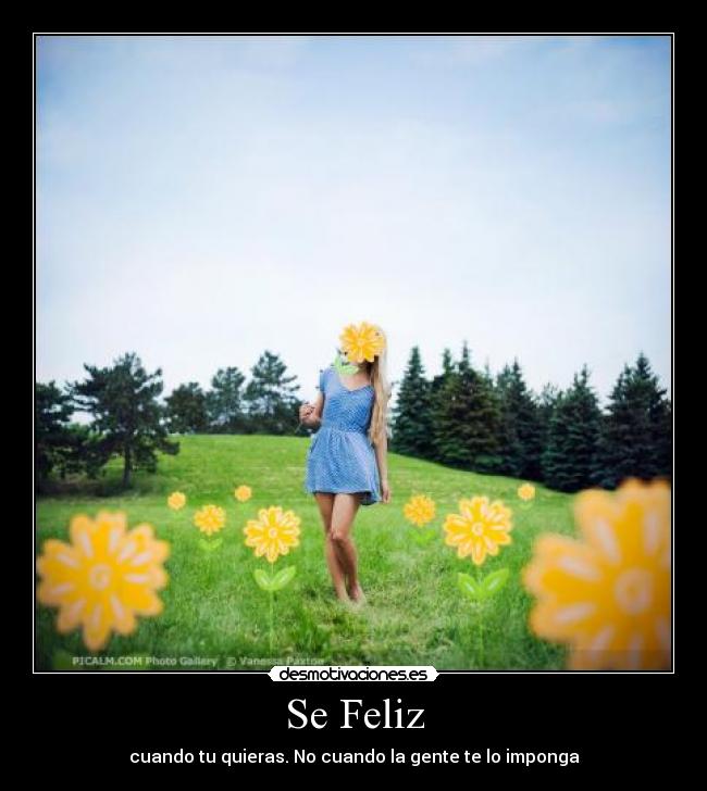 Se Feliz - cuando tu quieras. No cuando la gente te lo imponga