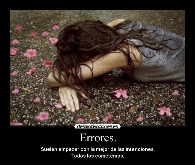 Errores. - Suelen empezar con la mejor de las intenciones.
Todos los cometemos.