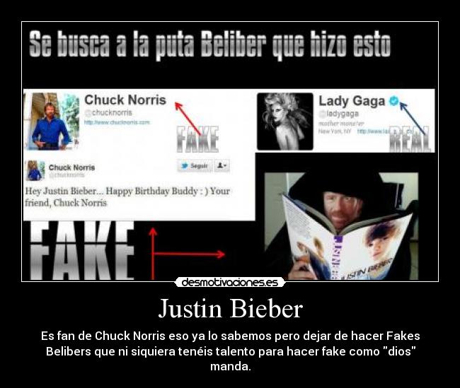 Justin Bieber - Es fan de Chuck Norris eso ya lo sabemos pero dejar de hacer Fakes
Belibers que ni siquiera tenéis talento para hacer fake como dios
manda.