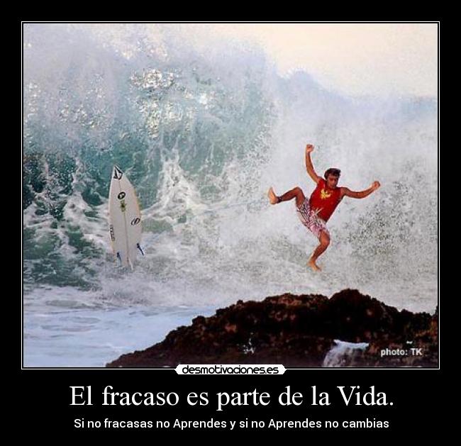 El fracaso es parte de la Vida. - Si no fracasas no Aprendes y si no Aprendes no cambias