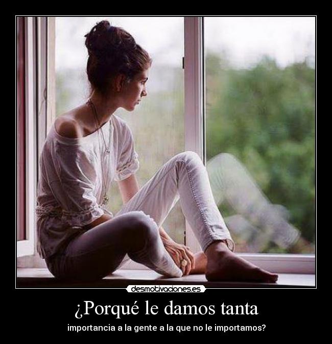 ¿Porqué le damos tanta -