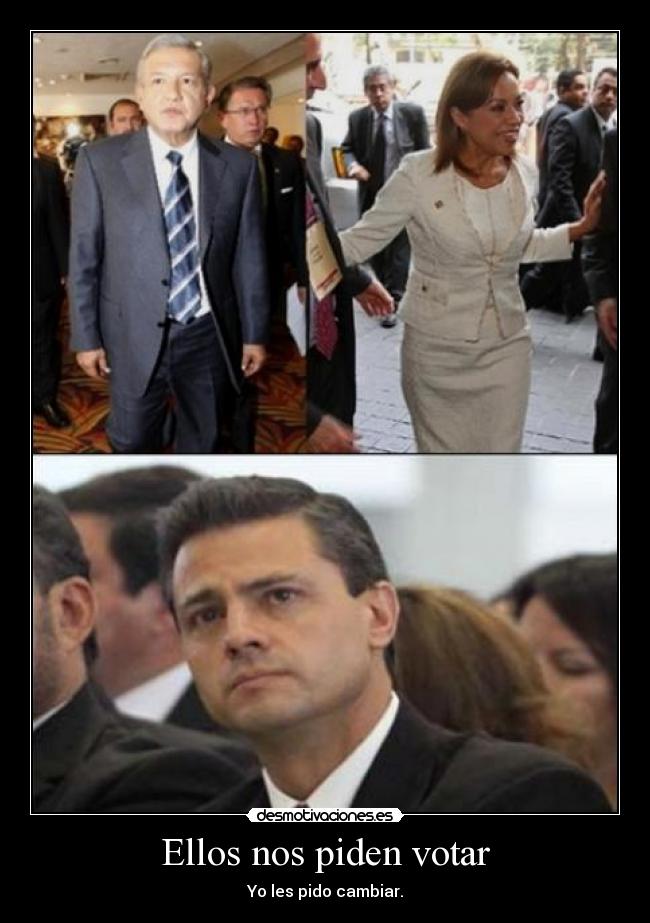 Ellos nos piden votar - Yo les pido cambiar.
