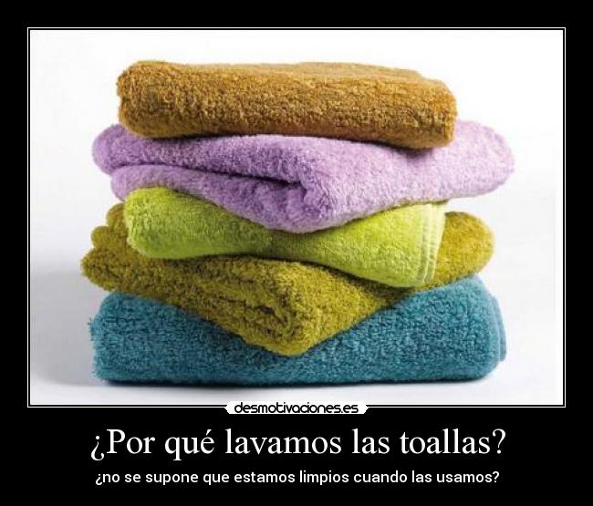 ¿Por qué lavamos las toallas? - ¿no se supone que estamos limpios cuando las usamos?
