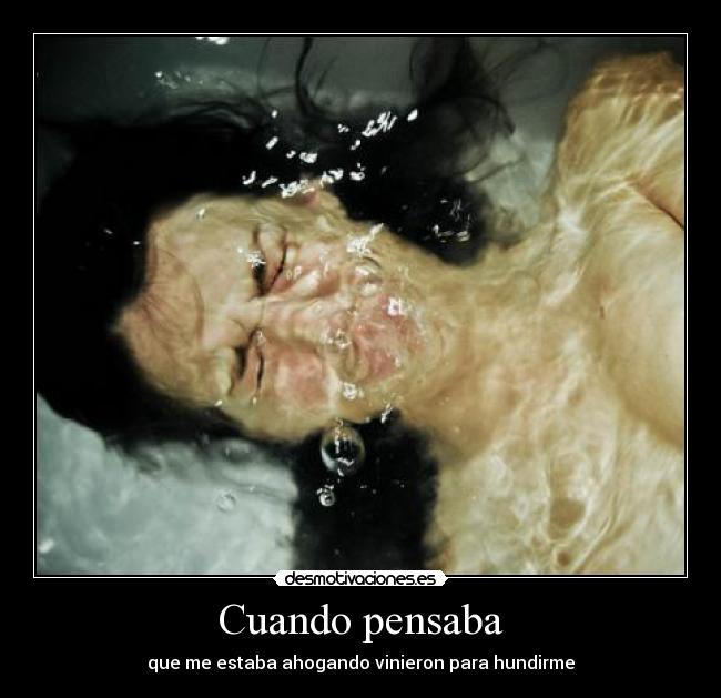 Cuando pensaba - que me estaba ahogando vinieron para hundirme