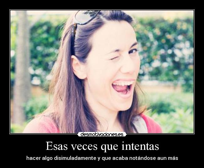 Esas veces que intentas - hacer algo disimuladamente y que acaba notándose aun más
