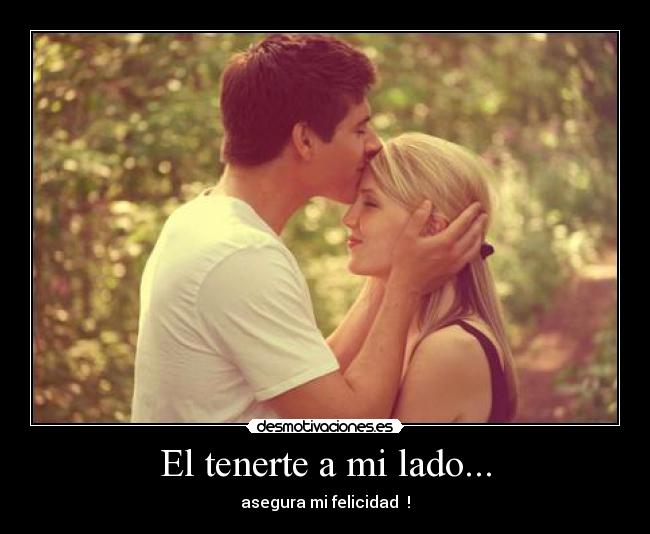 El tenerte a mi lado... - asegura mi felicidad ♥!