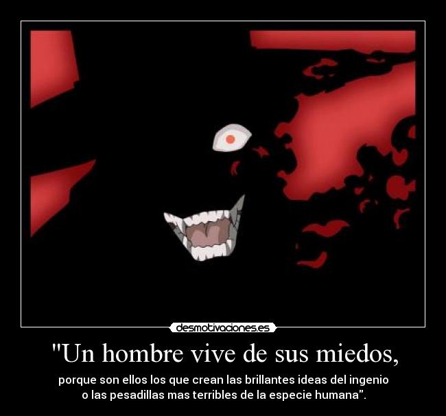 Un hombre vive de sus miedos, -