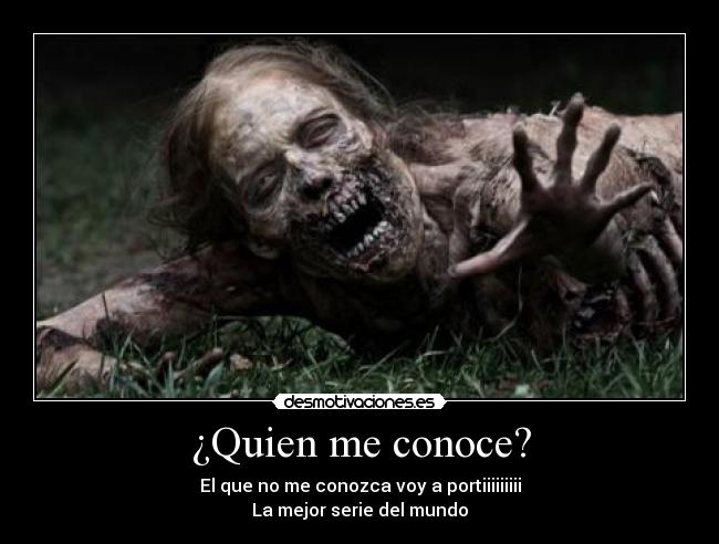 ¿Quien me conoce? - El que no me conozca voy a portiiiiiiiii
La mejor serie del mundo