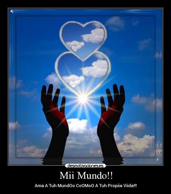 Mii Mundo!! - Ama A Tuh MundOo CoOMoO A Tuh Propiia Viida!!!