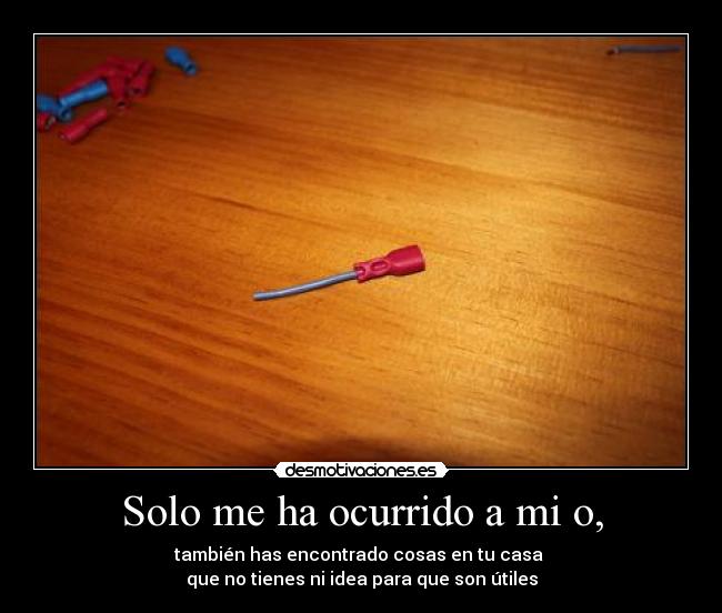 Solo me ha ocurrido a mi o, -