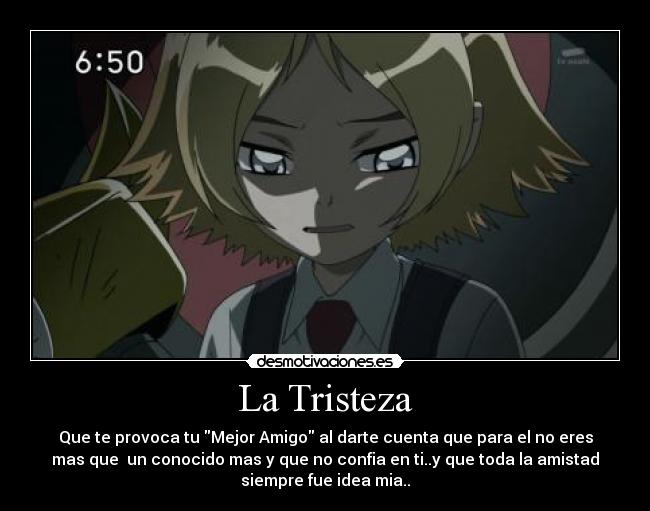 La Tristeza - Que te provoca tu Mejor Amigo al darte cuenta que para el no eres
mas que un conocido mas y que no confia en ti..y que toda la amistad
siempre fue idea mia..