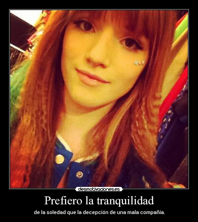 Prefiero la tranquilidad - de la soledad que la decepción de una mala compañía.