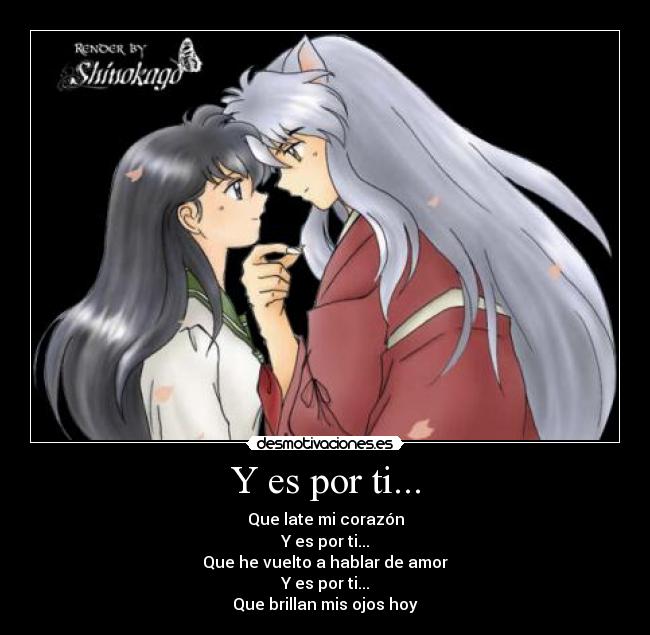 Y es por ti... - Que late mi corazón
Y es por ti...
Que he vuelto a hablar de amor
Y es por ti...
Que brillan mis ojos hoy