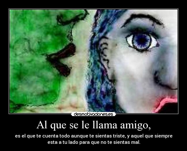 Al que se le llama amigo, -
