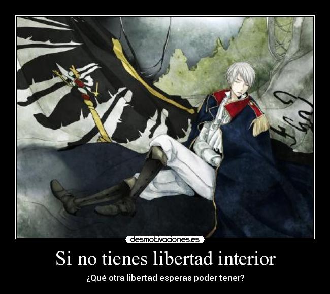 Si no tienes libertad interior - ¿Qué otra libertad esperas poder tener?