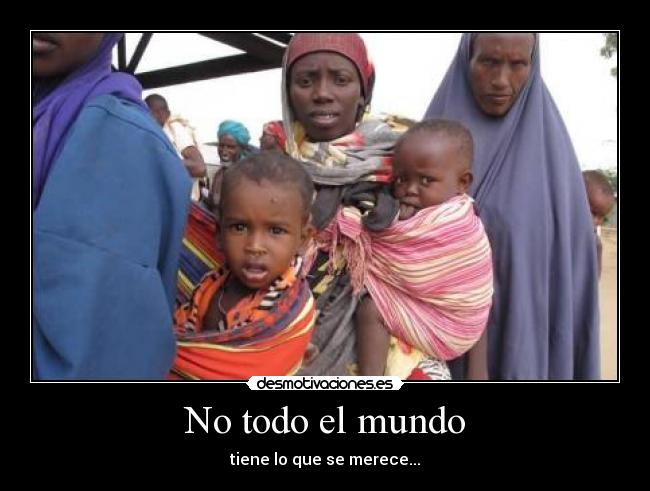 No todo el mundo - tiene lo que se merece...