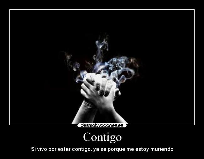Contigo - Si vivo por estar contigo, ya se porque me estoy muriendo