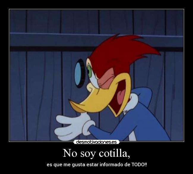 No soy cotilla, -