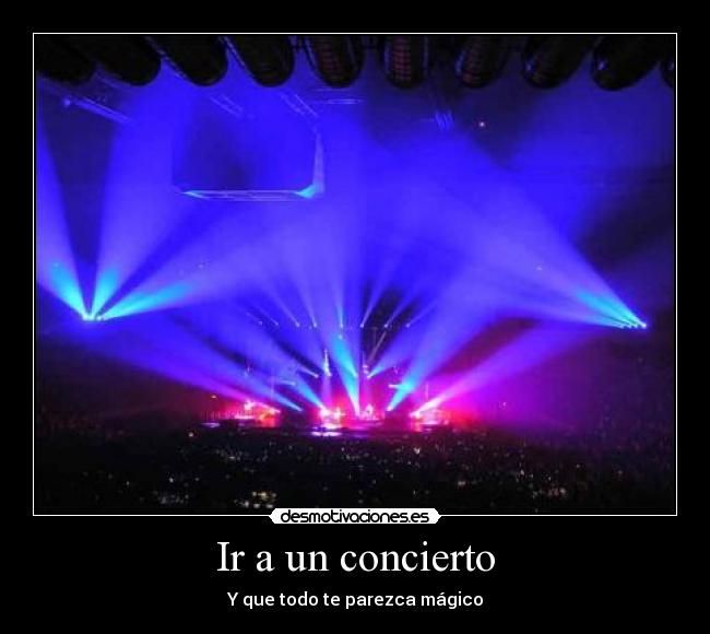 Ir a un concierto - Y que todo te parezca mágico