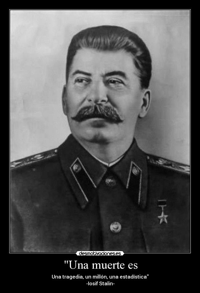 Una muerte es - Una tragedia, un millón, una estadística
-Iosif Stalin-