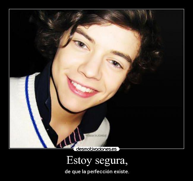 Estoy segura, - de que la perfección existe.