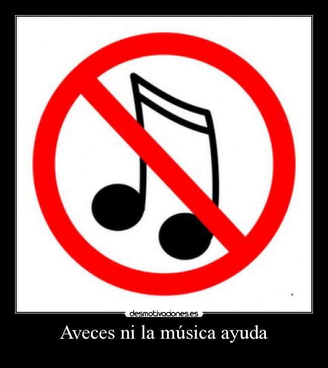 Aveces ni la música ayuda - 