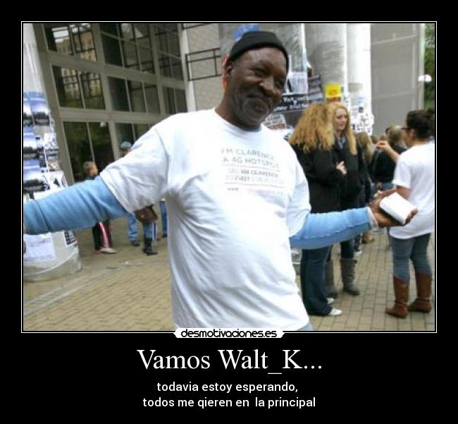 Vamos Walt_K... - todavia estoy esperando,
todos me qieren en la principal